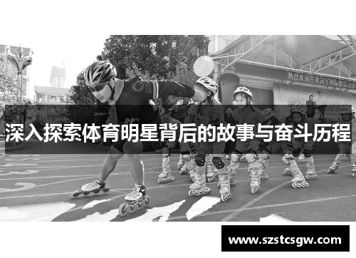深入探索体育明星背后的故事与奋斗历程